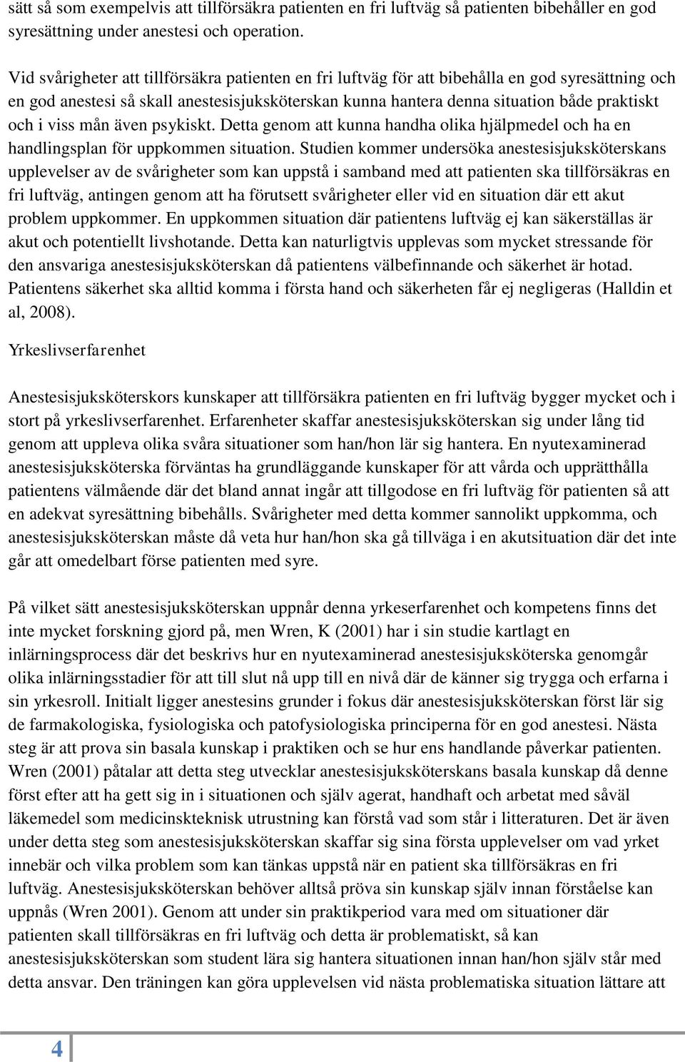 viss mån även psykiskt. Detta genom att kunna handha olika hjälpmedel och ha en handlingsplan för uppkommen situation.