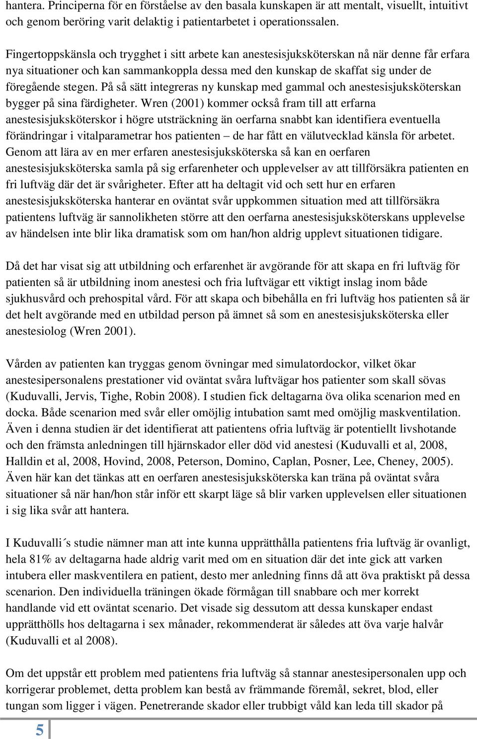 På så sätt integreras ny kunskap med gammal och anestesisjuksköterskan bygger på sina färdigheter.