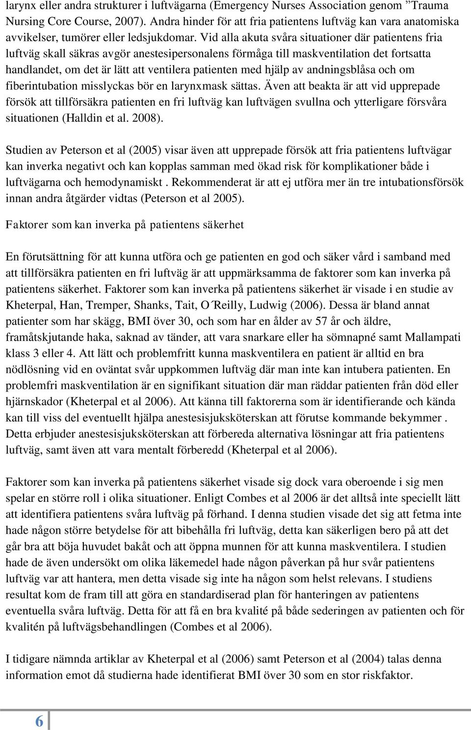 Vid alla akuta svåra situationer där patientens fria luftväg skall säkras avgör anestesipersonalens förmåga till maskventilation det fortsatta handlandet, om det är lätt att ventilera patienten med