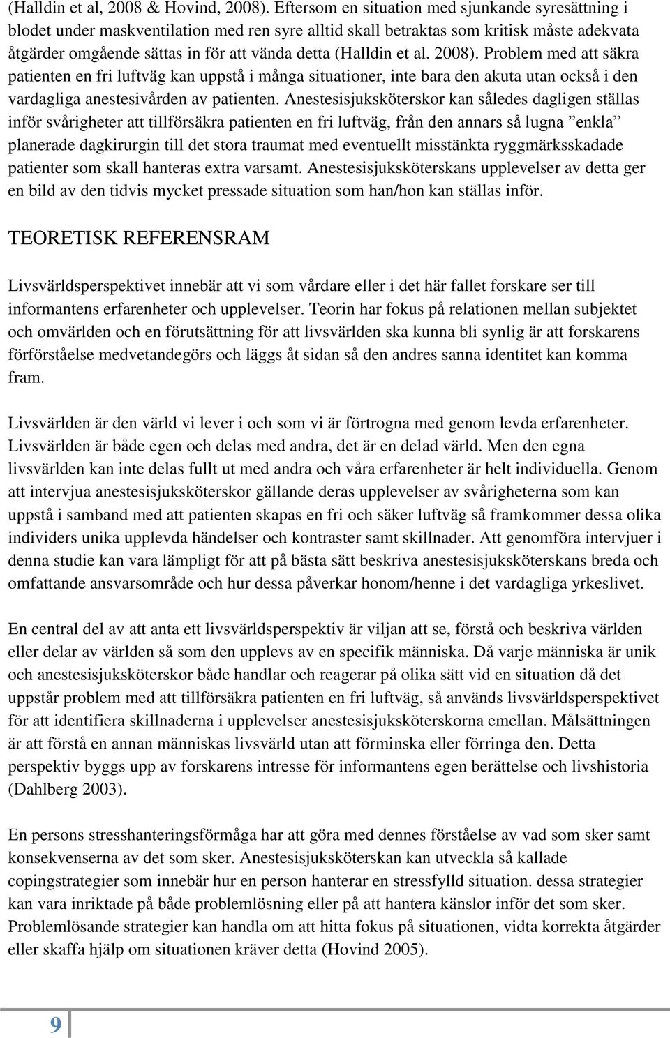 et al. 2008). Problem med att säkra patienten en fri luftväg kan uppstå i många situationer, inte bara den akuta utan också i den vardagliga anestesivården av patienten.