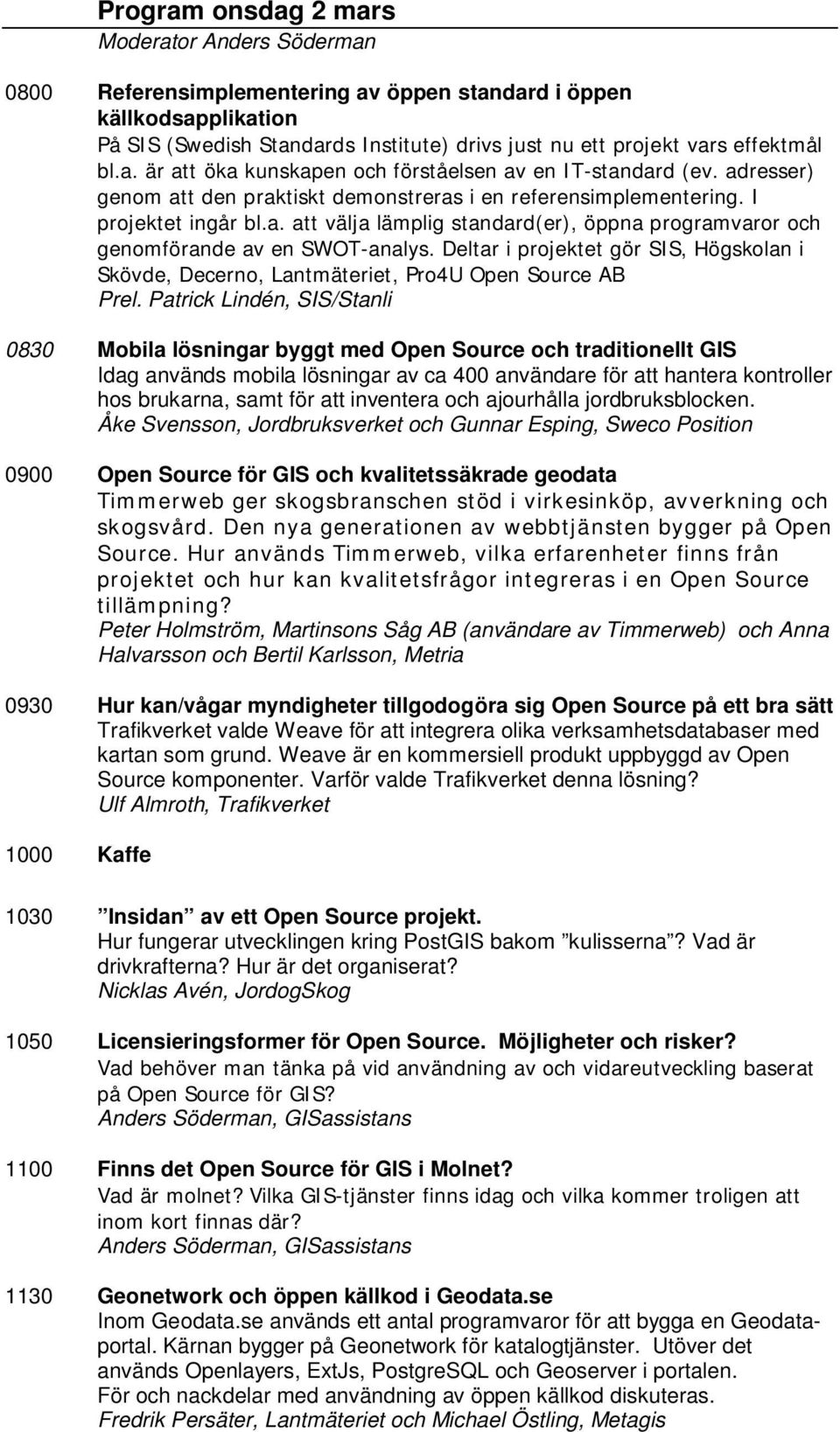 Deltar i projektet gör SIS, Högskolan i Skövde, Decerno, Lantmäteriet, Pro4U Open Source AB Prel.