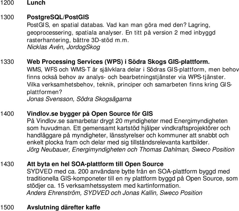 WMS, WFS och WMS-T är självklara delar i Södras GIS-plattform, men behov finns också behov av analys- och bearbetningstjänster via WPS-tjänster.