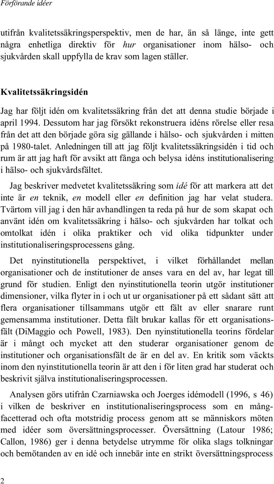 Dessutom har jag försökt rekonstruera idéns rörelse eller resa från det att den började göra sig gällande i hälso- och sjukvården i mitten på 1980-talet.