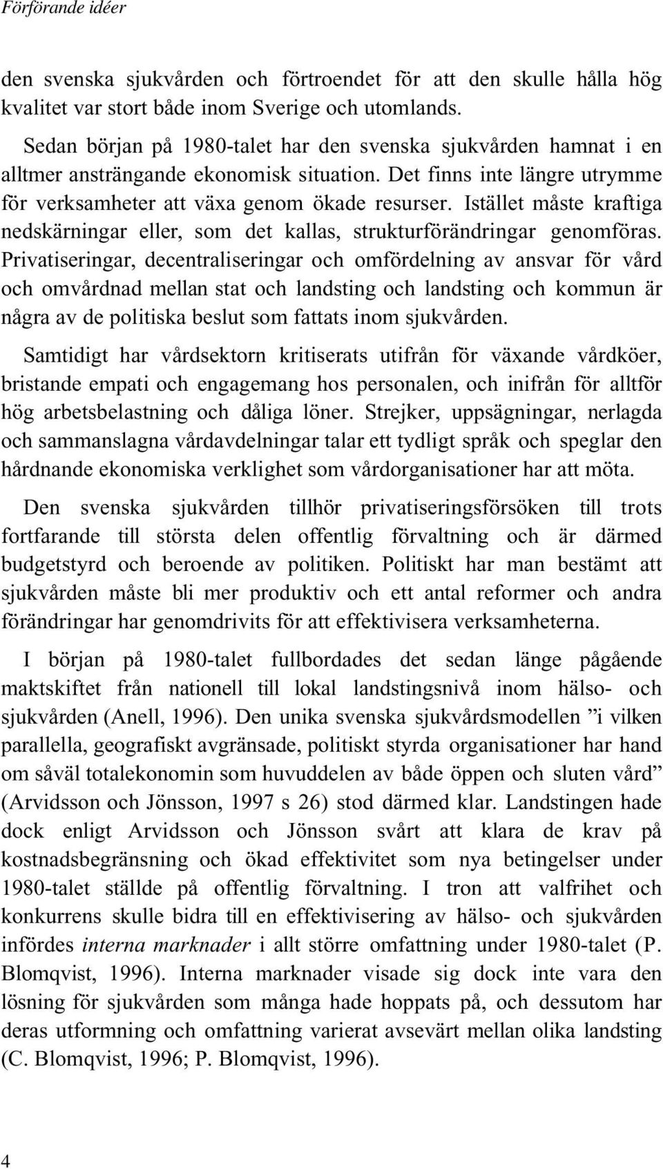 Istället måste kraftiga nedskärningar eller, som det kallas, strukturförändringar genomföras.