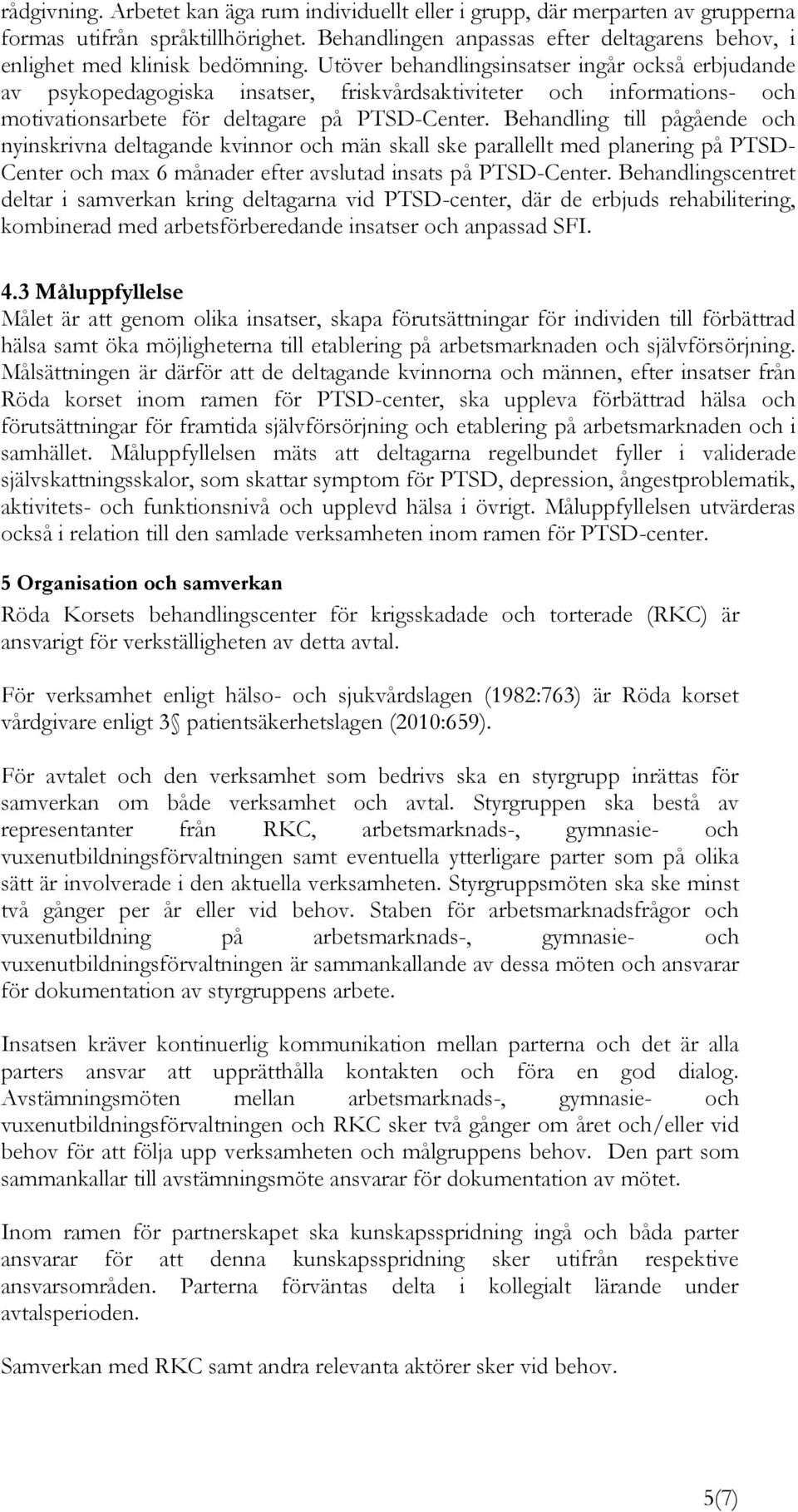 Utöver behandlingsinsatser ingår också erbjudande av psykopedagogiska insatser, friskvårdsaktiviteter och informations- och motivationsarbete för deltagare på PTSD-Center.