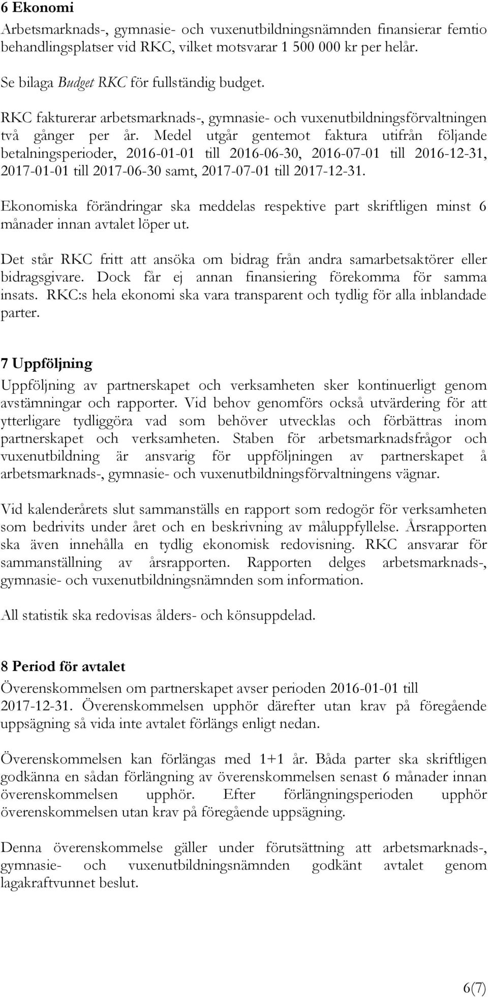 Medel utgår gentemot faktura utifrån följande betalningsperioder, 2016-01-01 till 2016-06-30, 2016-07-01 till 2016-12-31, 2017-01-01 till 2017-06-30 samt, 2017-07-01 till 2017-12-31.