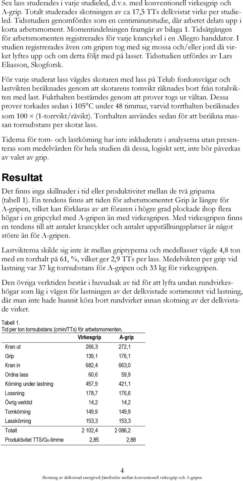 Tidsåtgången för arbetsmomenten registrerades för varje krancykel i en Allegro handdator.