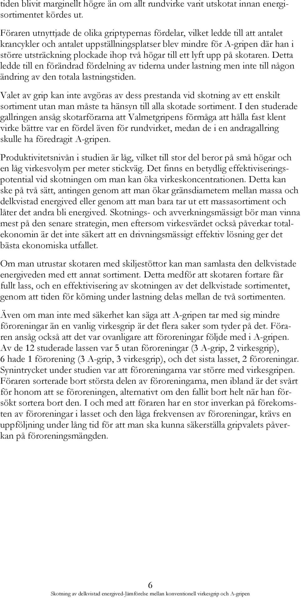 högar till ett lyft upp på skotaren. Detta ledde till en förändrad fördelning av tiderna under lastning men inte till någon ändring av den totala lastningstiden.