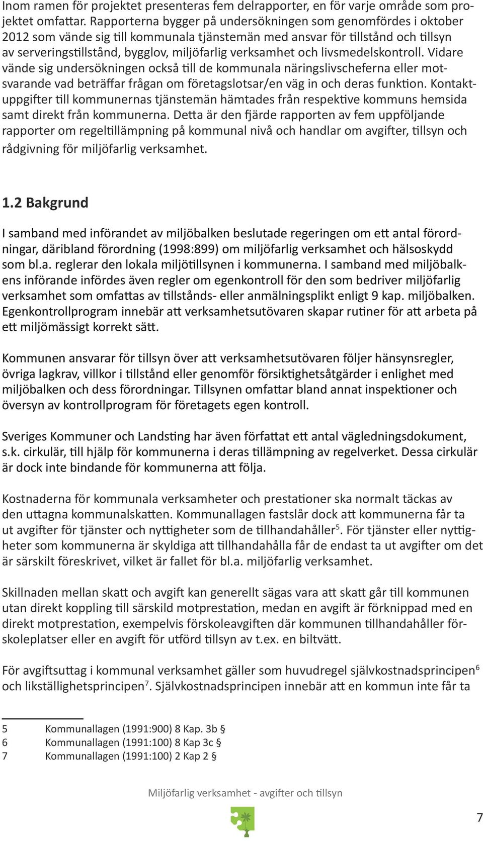 verksamhet och livsmedelskontroll. Vidare vände sig undersökningen också till de kommunala näringslivscheferna eller motsvarande vad beträffar frågan om företagslotsar/en väg in och deras funktion.