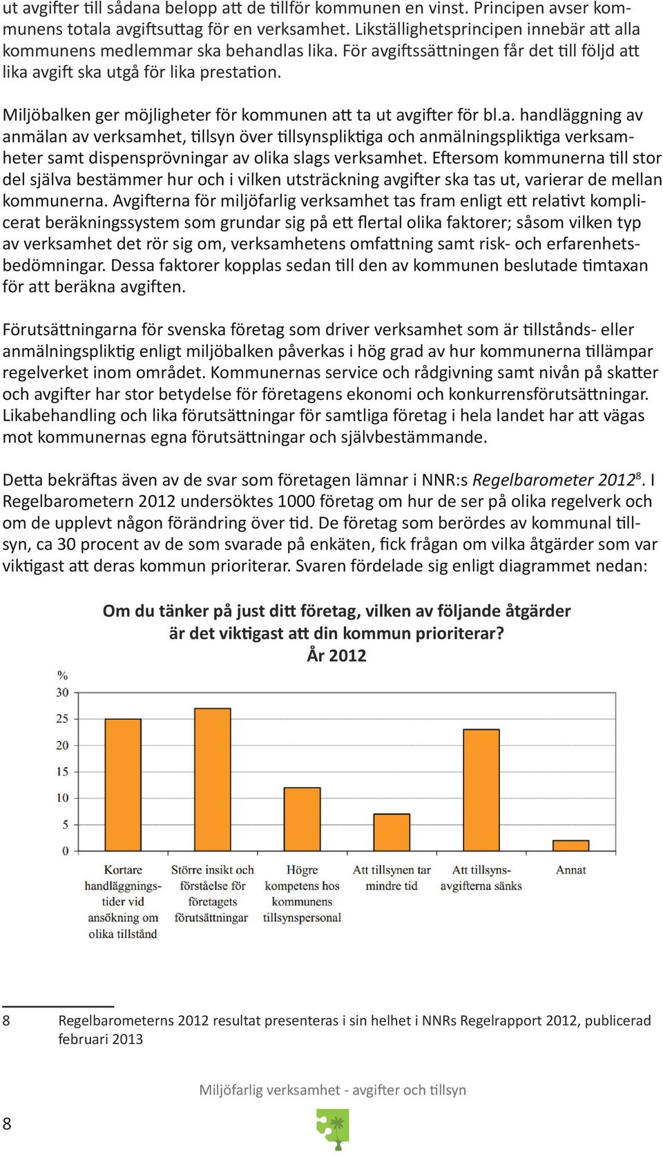 Miljöbalken ger möjligheter för kommunen att ta ut avgifter för bl.a. handläggning av anmälan av verksamhet, tillsyn över tillsynspliktiga och anmälningspliktiga verksamheter samt dispensprövningar av olika slags verksamhet.