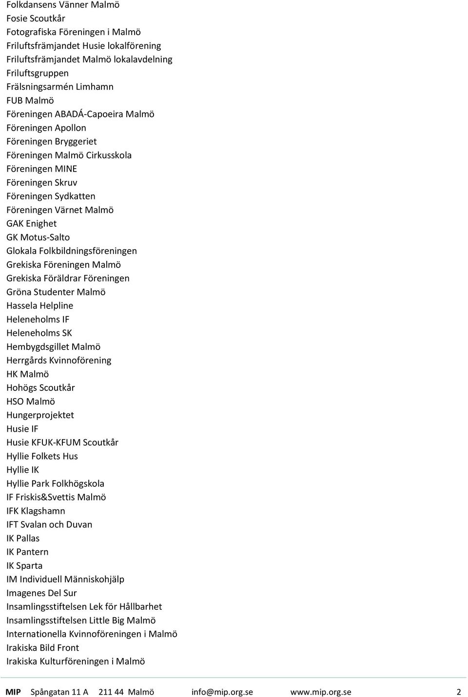 GK Motus-Salto Glokala Folkbildningsföreningen Grekiska Föreningen Malmö Grekiska Föräldrar Föreningen Gröna Studenter Malmö Hassela Helpline Heleneholms IF Heleneholms SK Hembygdsgillet Malmö