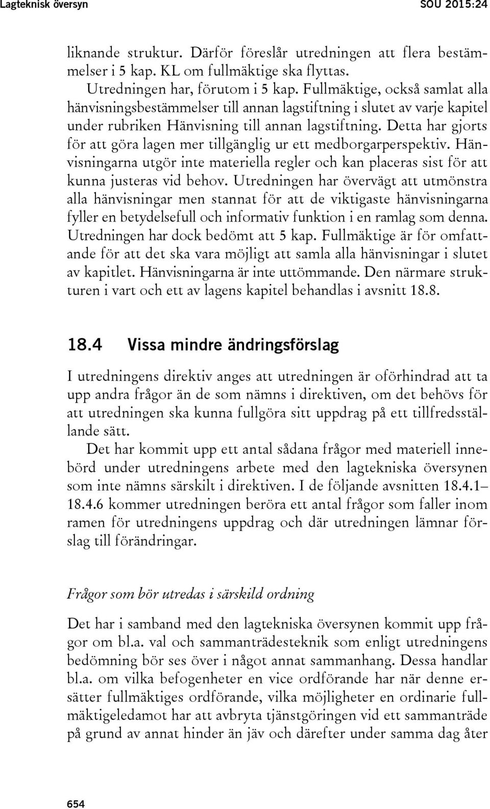 Detta har gjorts för att göra lagen mer tillgänglig ur ett medborgarperspektiv. Hänvisningarna utgör inte materiella regler och kan placeras sist för att kunna justeras vid behov.