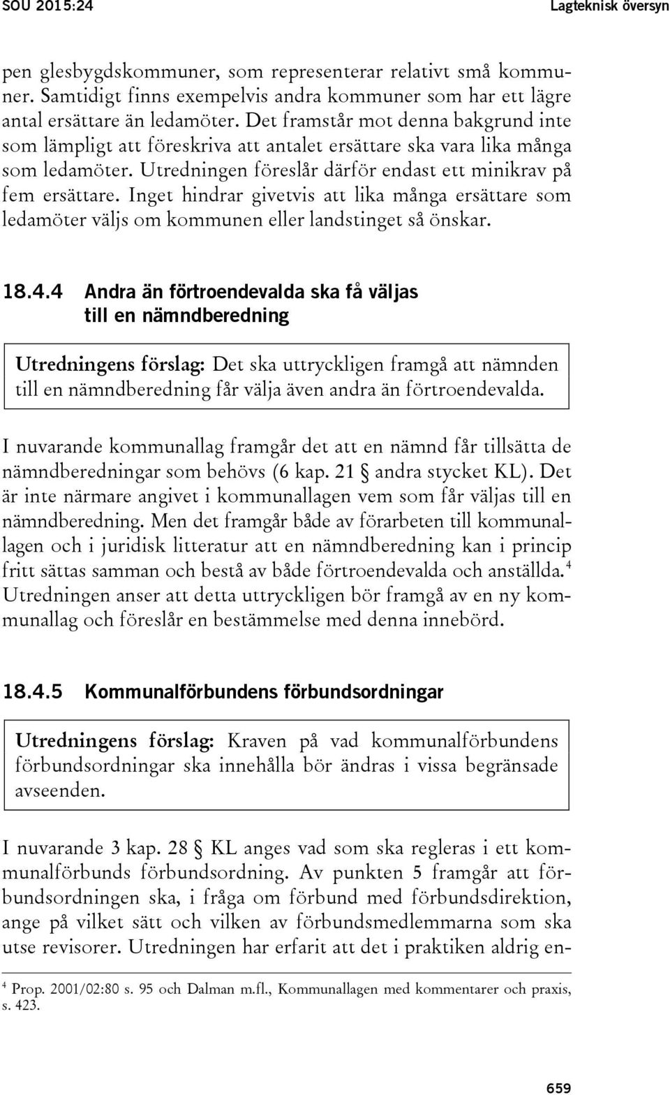 Inget hindrar givetvis att lika många ersättare som ledamöter väljs om kommunen eller landstinget så önskar. 18.4.