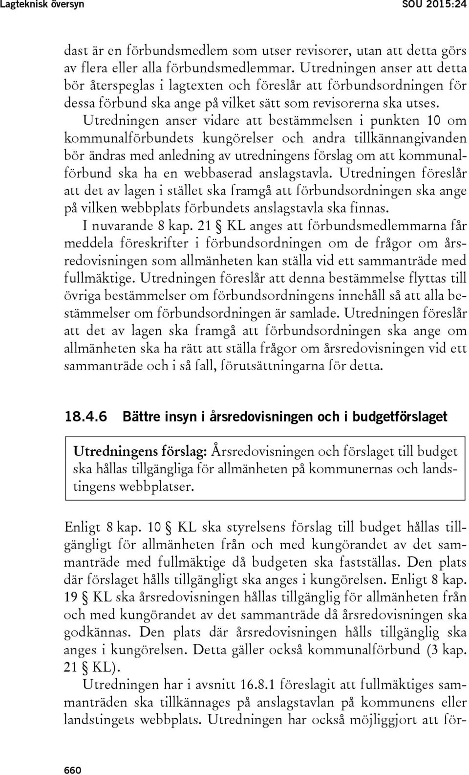 Utredningen anser vidare att bestämmelsen i punkten 10 om kommunalförbundets kungörelser och andra tillkännangivanden bör ändras med anledning av utredningens förslag om att kommunalförbund ska ha en