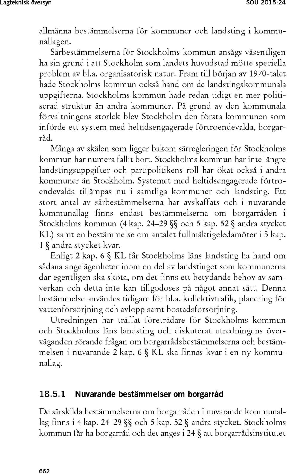 Fram till början av 1970-talet hade Stockholms kommun också hand om de landstingskommunala uppgifterna. Stockholms kommun hade redan tidigt en mer politiserad struktur än andra kommuner.