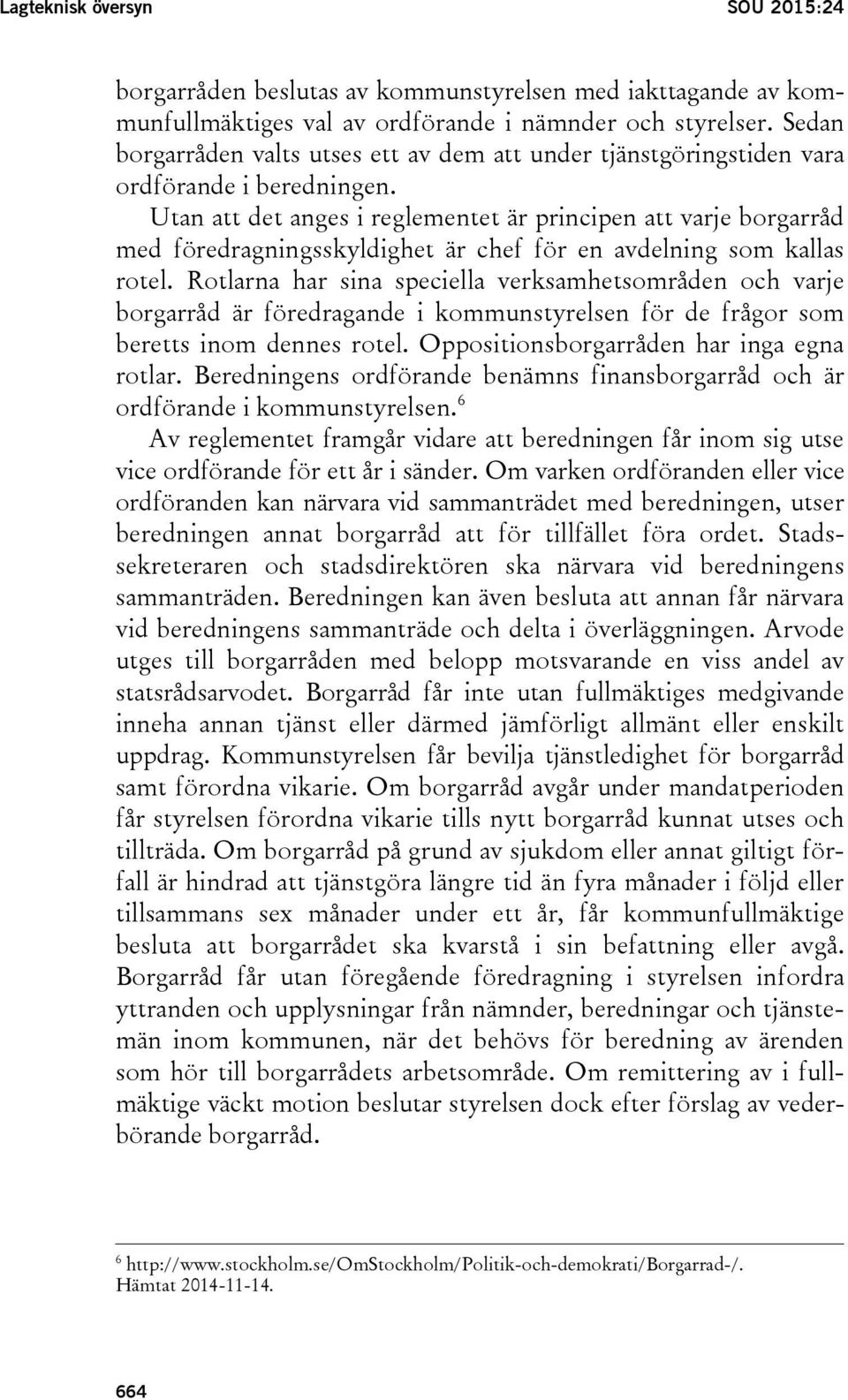 Utan att det anges i reglementet är principen att varje borgarråd med föredragningsskyldighet är chef för en avdelning som kallas rotel.