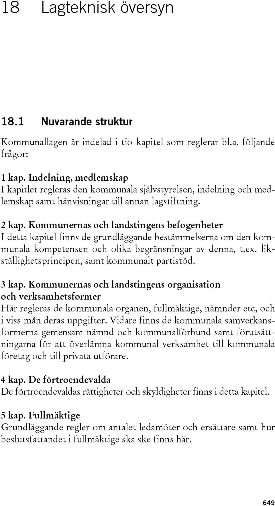 Kommunernas och landstingens befogenheter I detta kapitel finns de grundläggande bestämmelserna om den kommunala kompetensen och olika begränsningar av denna, t.ex.