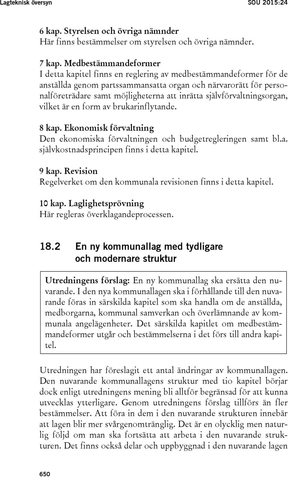 självförvaltningsorgan, vilket är en form av brukarinflytande. 8 kap. Ekonomisk förvaltning Den ekonomiska förvaltningen och budgetregleringen samt bl.a. självkostnadsprincipen finns i detta kapitel.