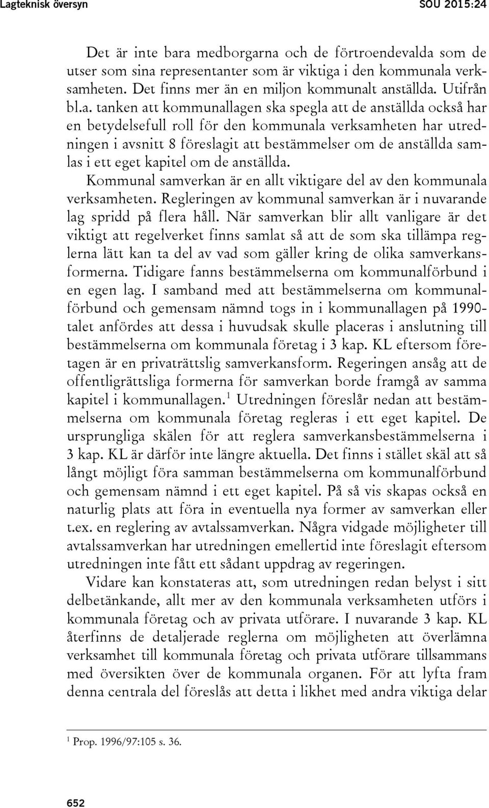 t anställda. Utifrån bl.a. tanken att kommunallagen ska spegla att de anställda också har en betydelsefull roll för den kommunala verksamheten har utredningen i avsnitt 8 föreslagit att bestämmelser