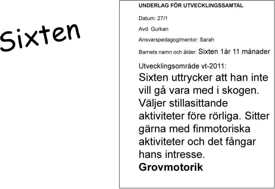 uttrycker att han inte vill gå vara med i skogen.