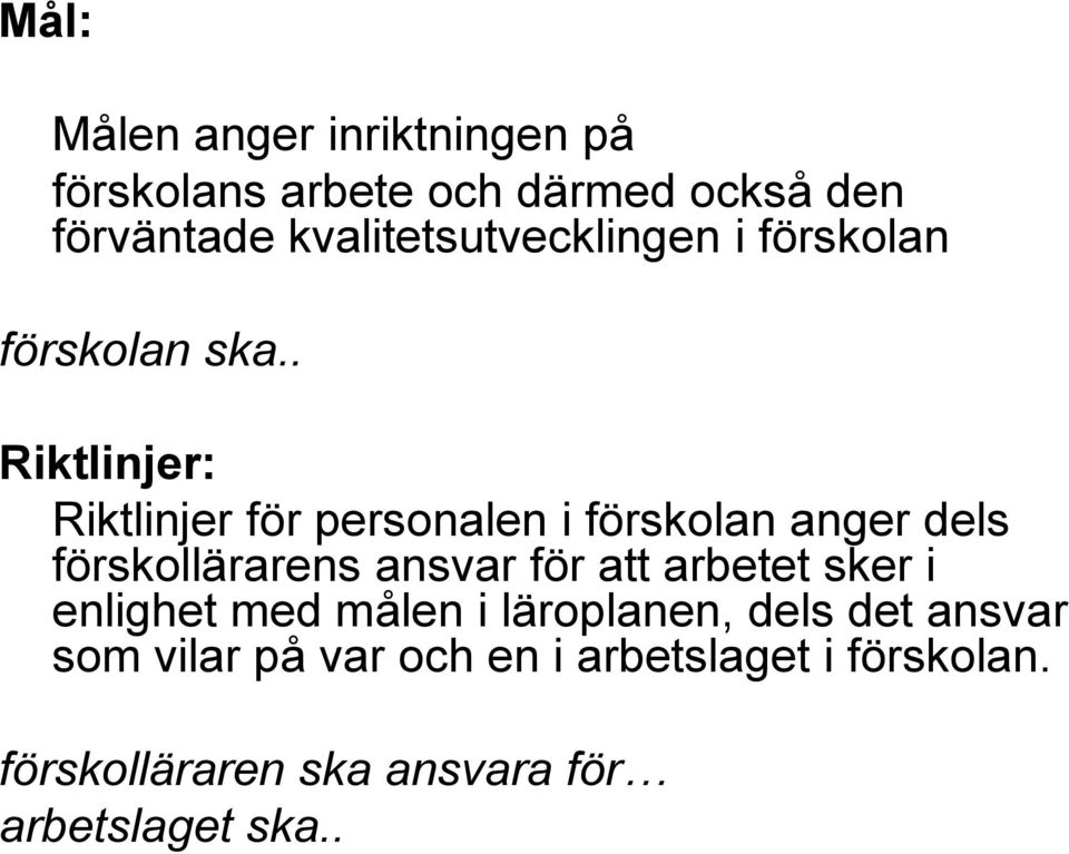 . Riktlinjer: Riktlinjer för personalen i förskolan anger dels förskollärarens ansvar för att