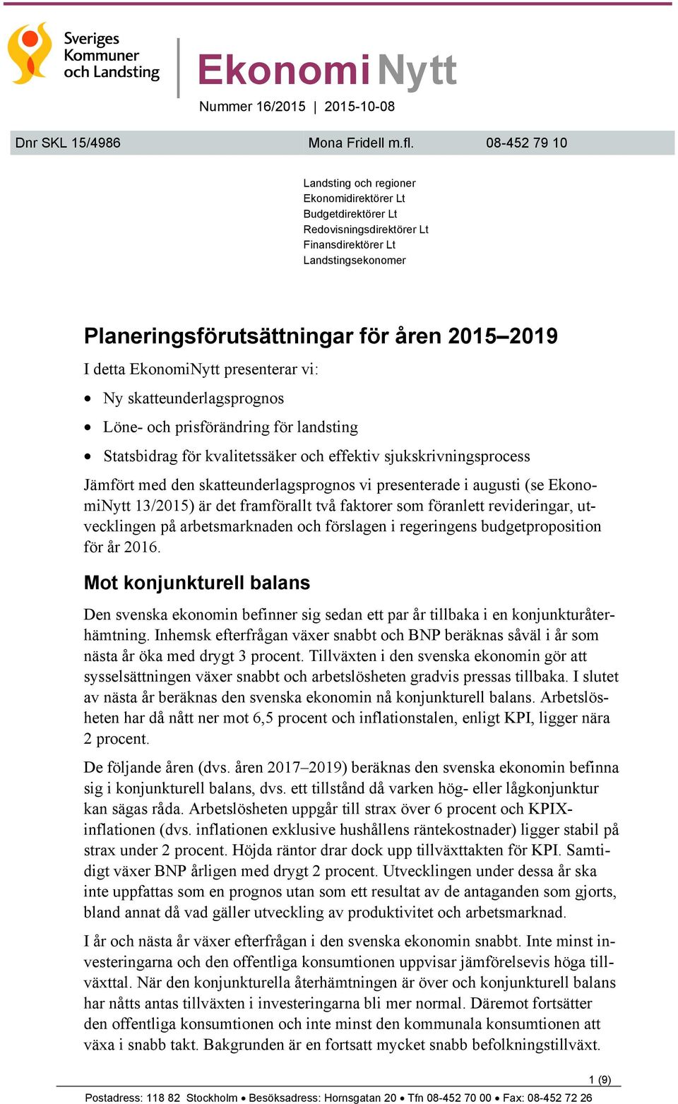 EkonomiNytt presenterar vi: Ny skatteunderlagsprognos Löne- och prisförändring för landsting Statsbidrag för kvalitetssäker och effektiv sjukskrivningsprocess Jämfört med den skatteunderlagsprognos