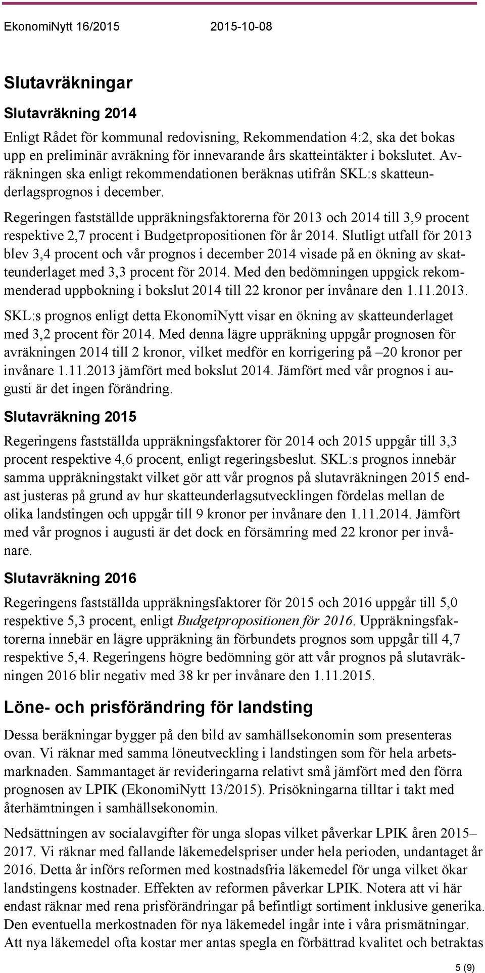 Regeringen fastställde uppräkningsfaktorerna för 2013 och 2014 till 3,9 procent respektive 2,7 procent i Budgetpropositionen för år 2014.