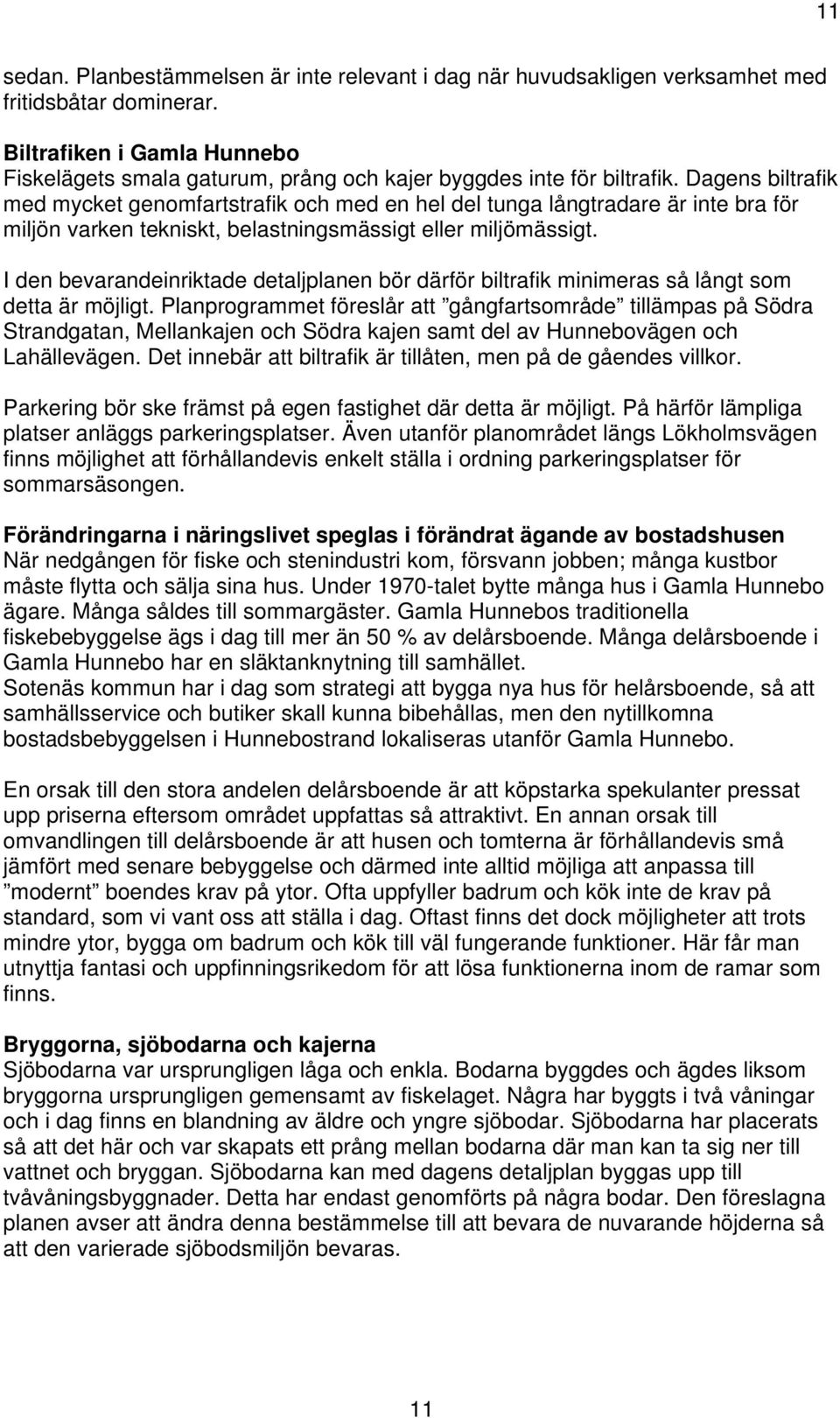 Dagens biltrafik med mycket genomfartstrafik och med en hel del tunga långtradare är inte bra för miljön varken tekniskt, belastningsmässigt eller miljömässigt.