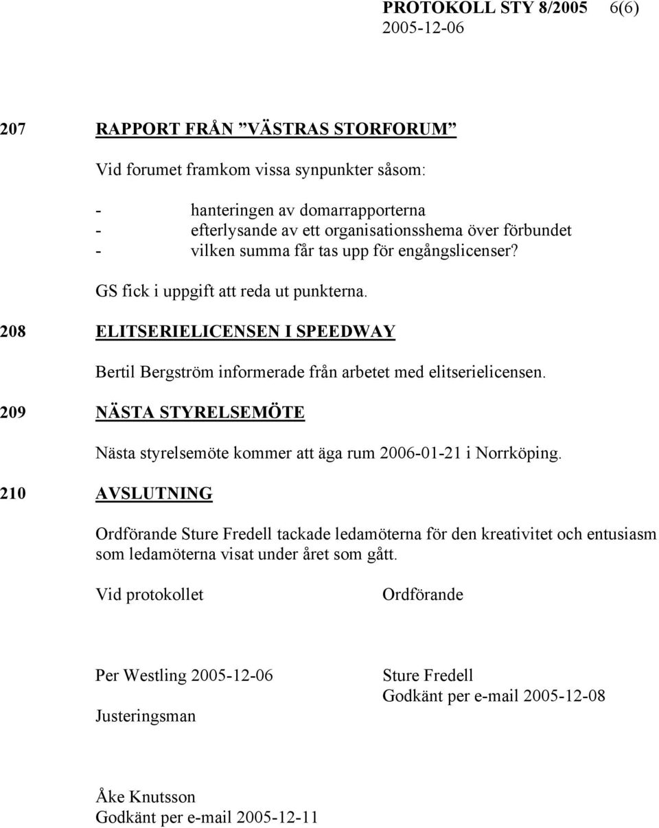 208 ELITSERIELICENSEN I SPEEDWAY Bertil Bergström informerade från arbetet med elitserielicensen. 209 NÄSTA STYRELSEMÖTE Nästa styrelsemöte kommer att äga rum 2006-01-21 i Norrköping.