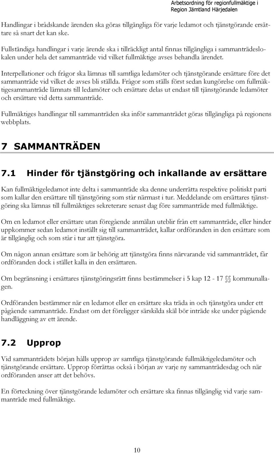 Interpellationer och frågor ska lämnas till samtliga ledamöter och tjänstgörande ersättare före det sammanträde vid vilket de avses bli ställda.