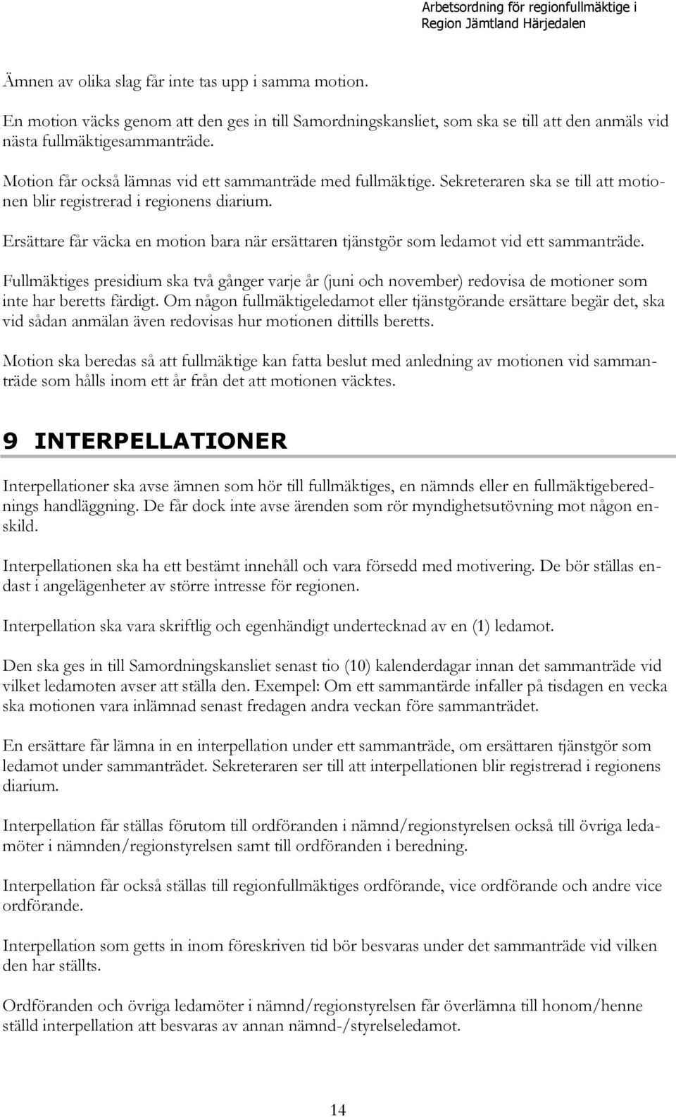 Sekreteraren ska se till att motionen blir registrerad i regionens diarium. Ersättare får väcka en motion bara när ersättaren tjänstgör som ledamot vid ett sammanträde.