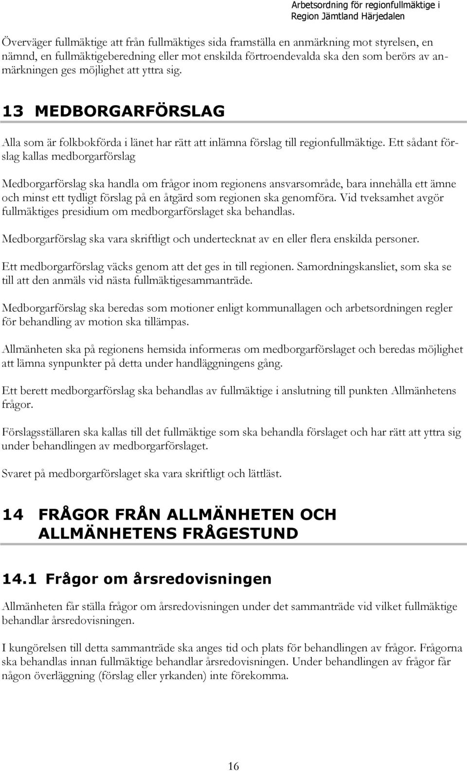 Ett sådant förslag kallas medborgarförslag Medborgarförslag ska handla om frågor inom regionens ansvarsområde, bara innehålla ett ämne och minst ett tydligt förslag på en åtgärd som regionen ska