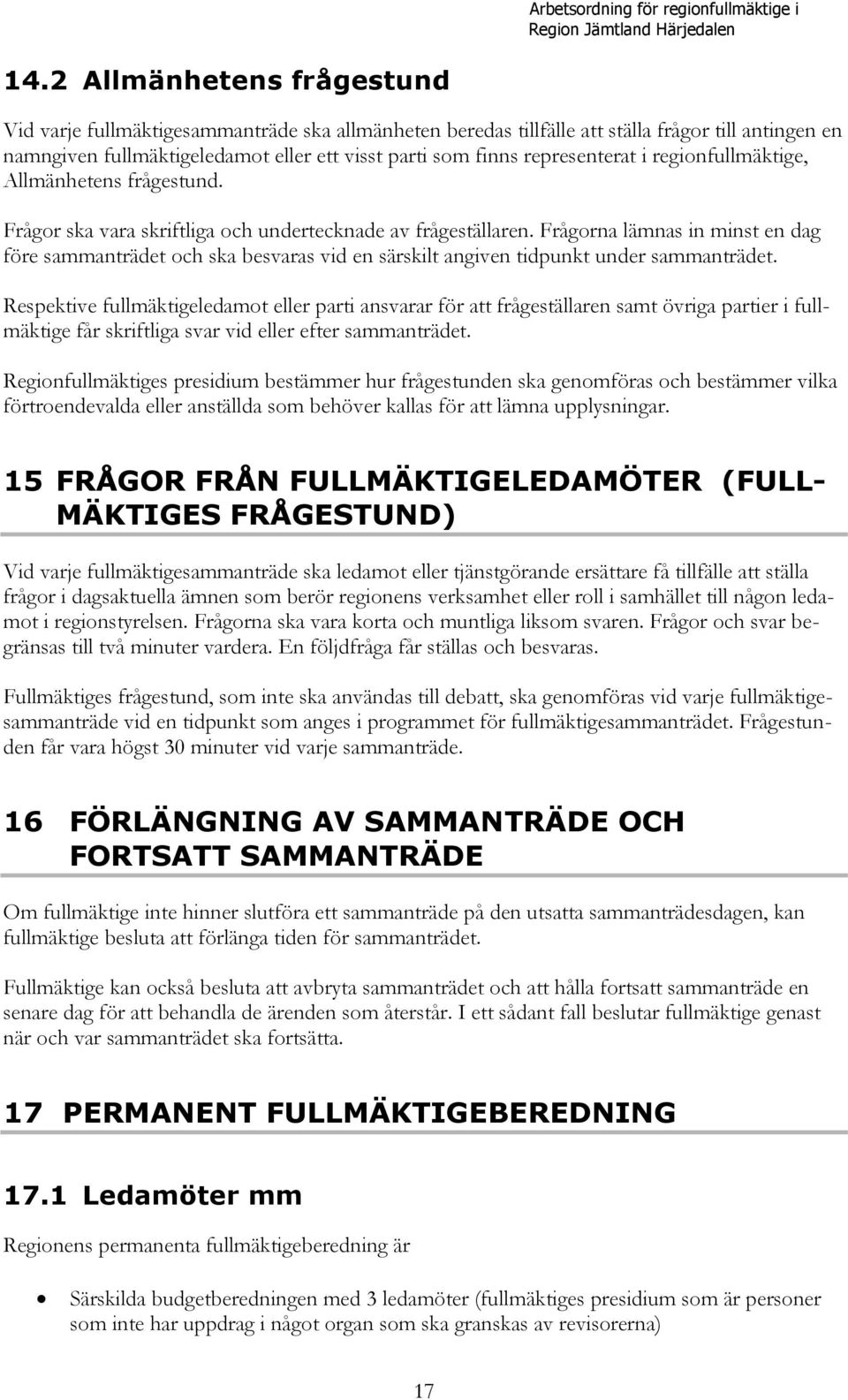 representerat i regionfullmäktige, Allmänhetens frågestund. Frågor ska vara skriftliga och undertecknade av frågeställaren.