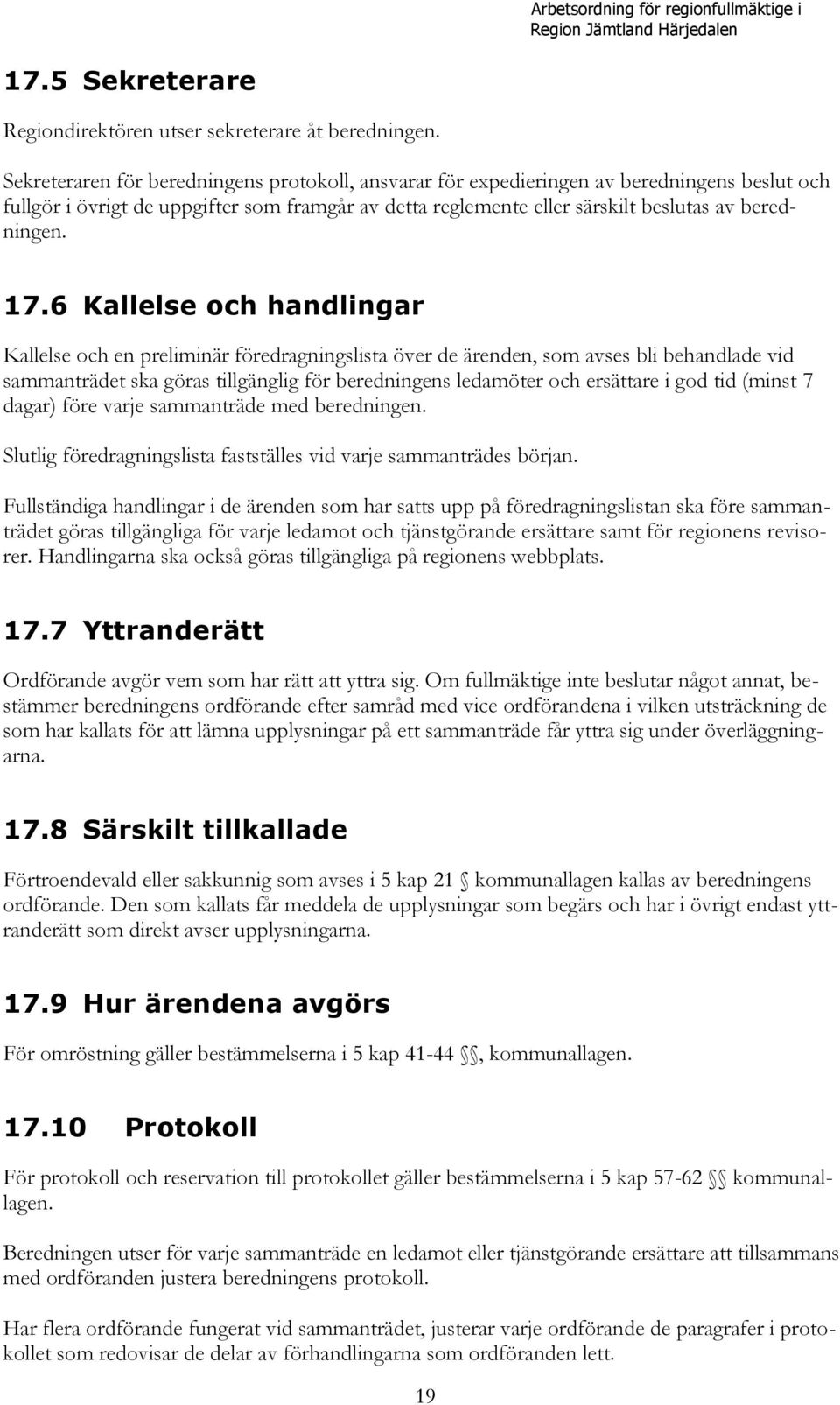 6 Kallelse och handlingar Kallelse och en preliminär föredragningslista över de ärenden, som avses bli behandlade vid sammanträdet ska göras tillgänglig för beredningens ledamöter och ersättare i god