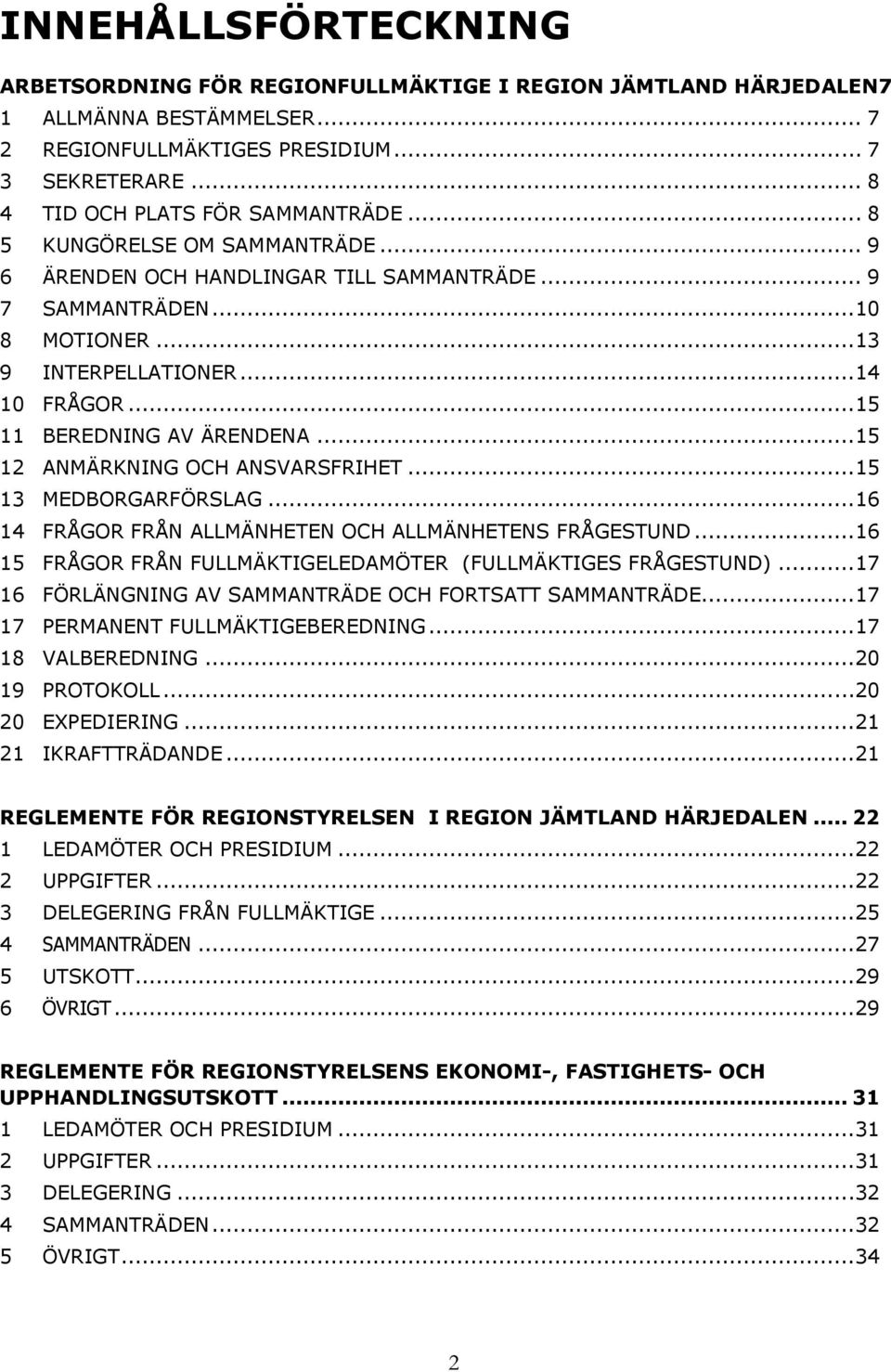 ..15 11 BEREDNING AV ÄRENDENA...15 12 ANMÄRKNING OCH ANSVARSFRIHET...15 13 MEDBORGARFÖRSLAG...16 14 FRÅGOR FRÅN ALLMÄNHETEN OCH ALLMÄNHETENS FRÅGESTUND.