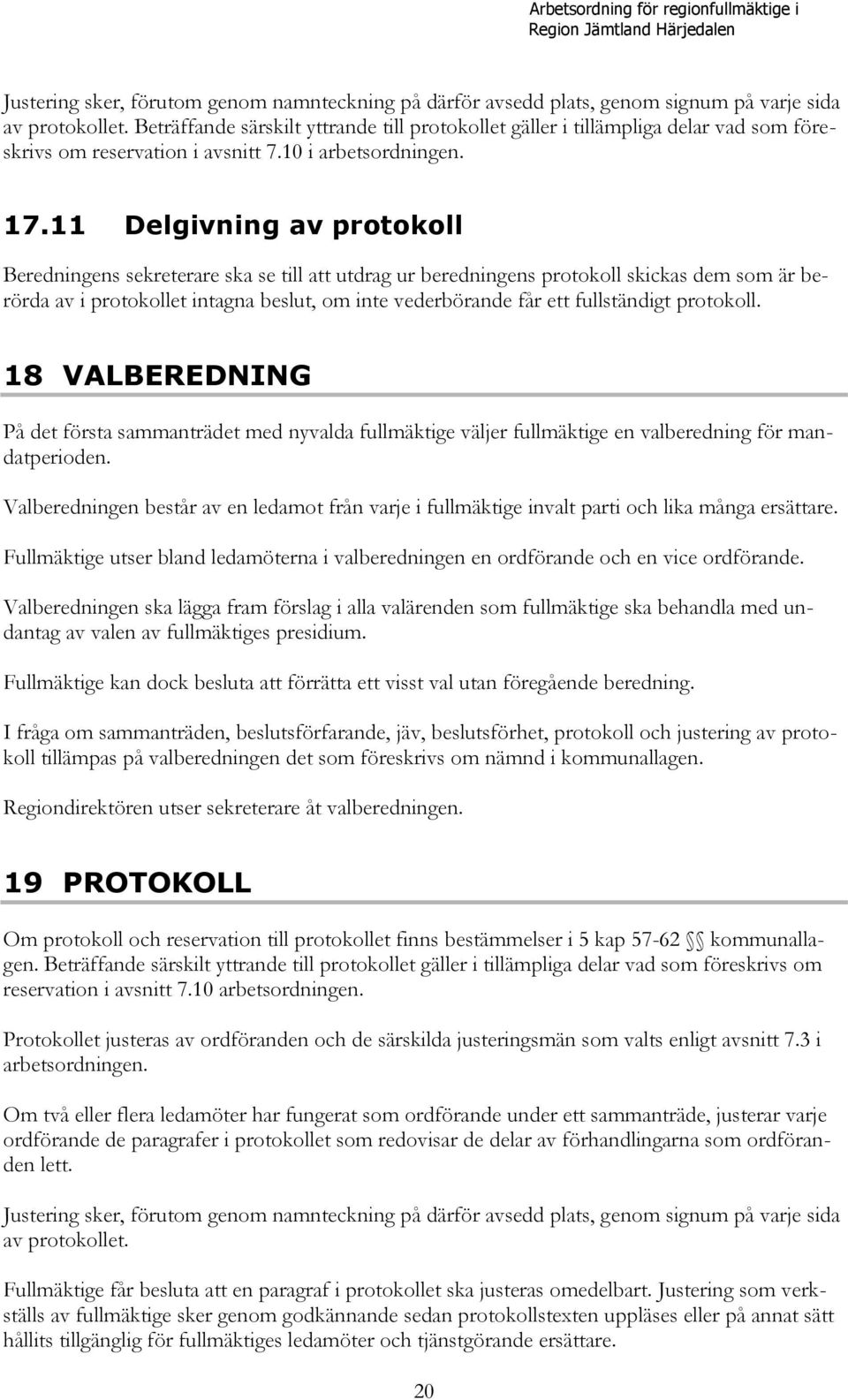 11 Delgivning av protokoll Beredningens sekreterare ska se till att utdrag ur beredningens protokoll skickas dem som är berörda av i protokollet intagna beslut, om inte vederbörande får ett