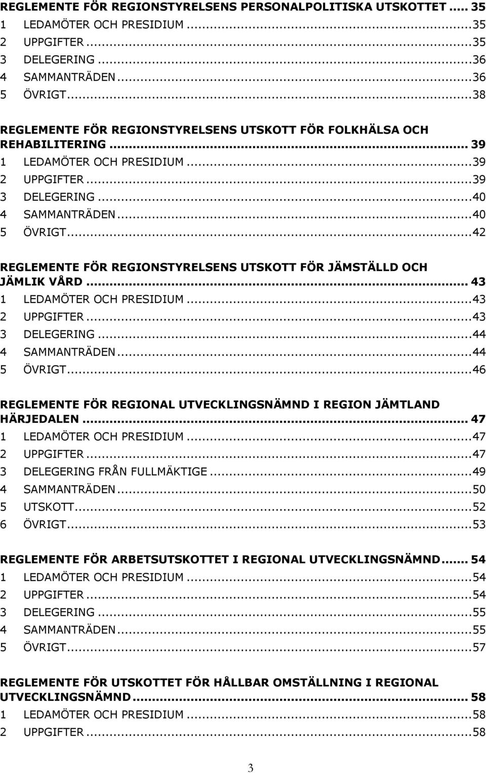 ..42 REGLEMENTE FÖR REGIONSTYRELSENS UTSKOTT FÖR JÄMSTÄLLD OCH JÄMLIK VÅRD... 43 1 LEDAMÖTER OCH PRESIDIUM...43 2 UPPGIFTER...43 3 DELEGERING...44 4 SAMMANTRÄDEN...44 5 ÖVRIGT.