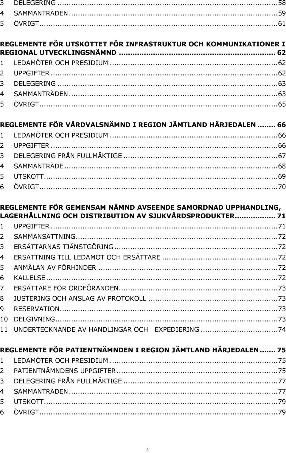 ..67 4 SAMMANTRÄDE...68 5 UTSKOTT...69 6 ÖVRIGT...70 REGLEMENTE FÖR GEMENSAM NÄMND AVSEENDE SAMORDNAD UPPHANDLING, LAGERHÅLLNING OCH DISTRIBUTION AV SJUKVÅRDSPRODUKTER... 71 1 UPPGIFTER.