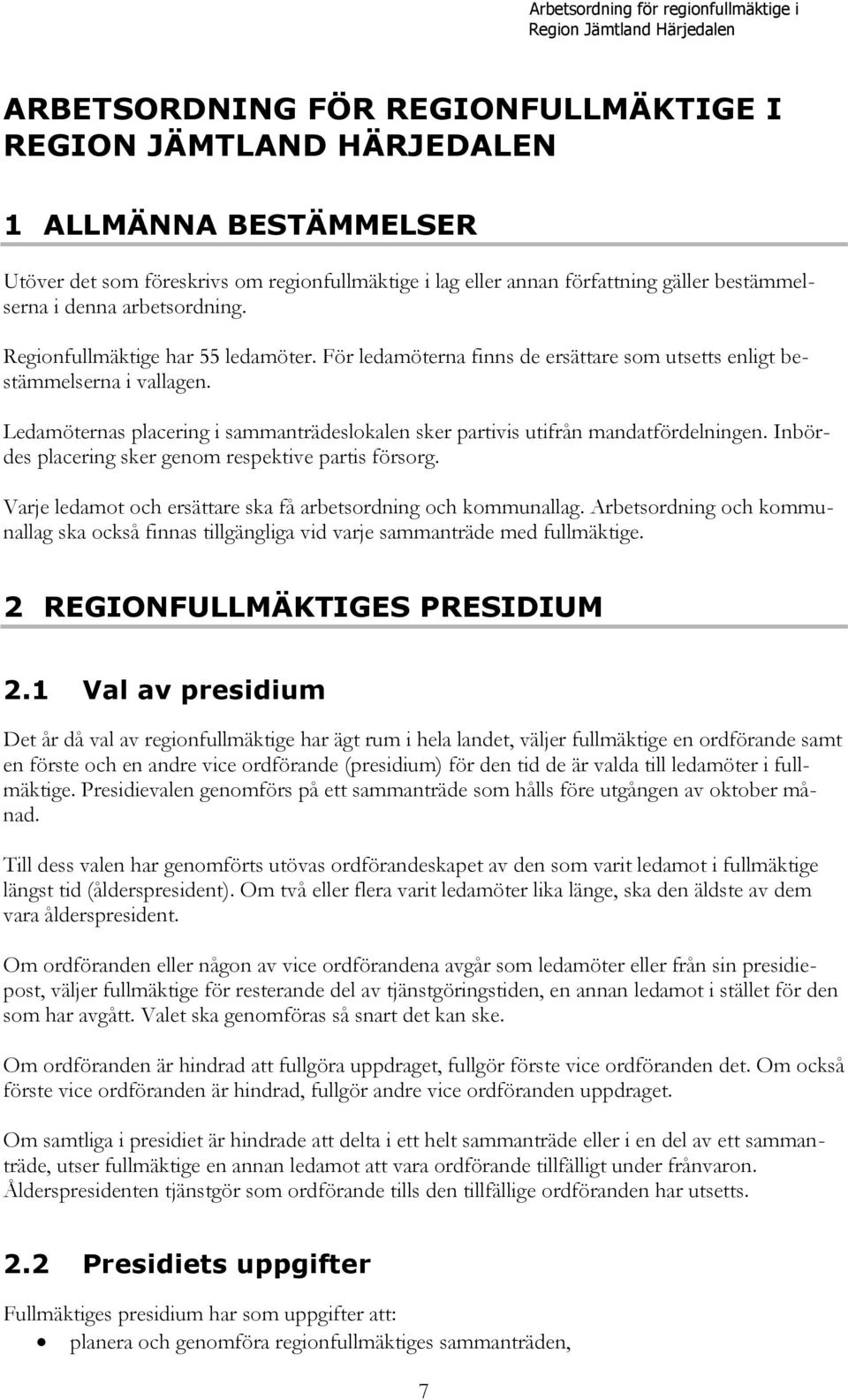 Ledamöternas placering i sammanträdeslokalen sker partivis utifrån mandatfördelningen. Inbördes placering sker genom respektive partis försorg.