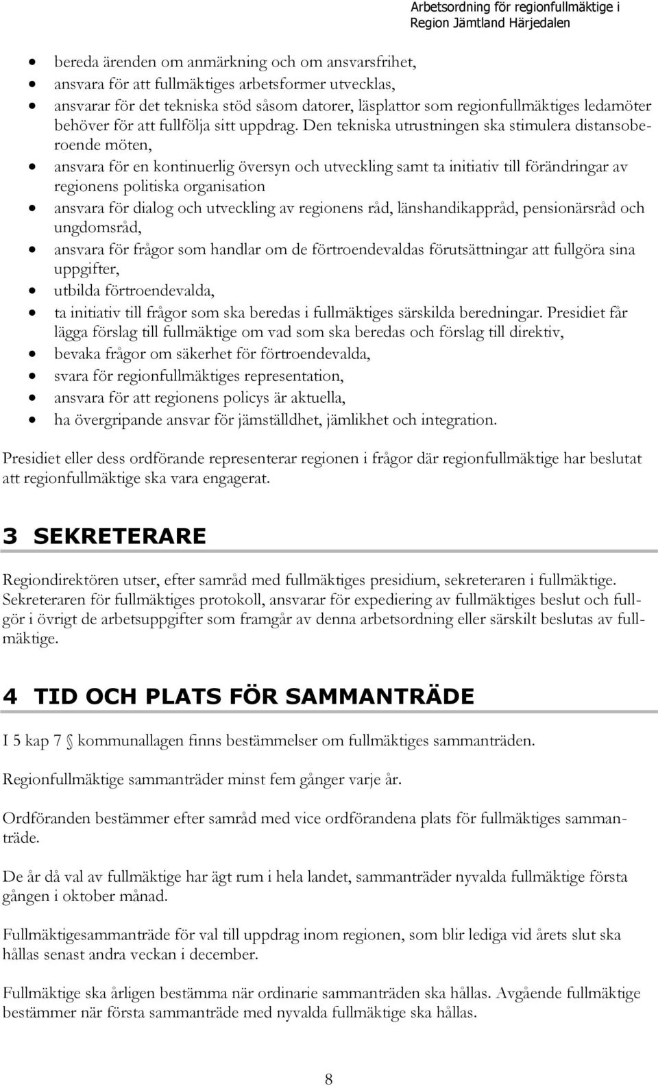 Den tekniska utrustningen ska stimulera distansoberoende möten, ansvara för en kontinuerlig översyn och utveckling samt ta initiativ till förändringar av regionens politiska organisation ansvara för