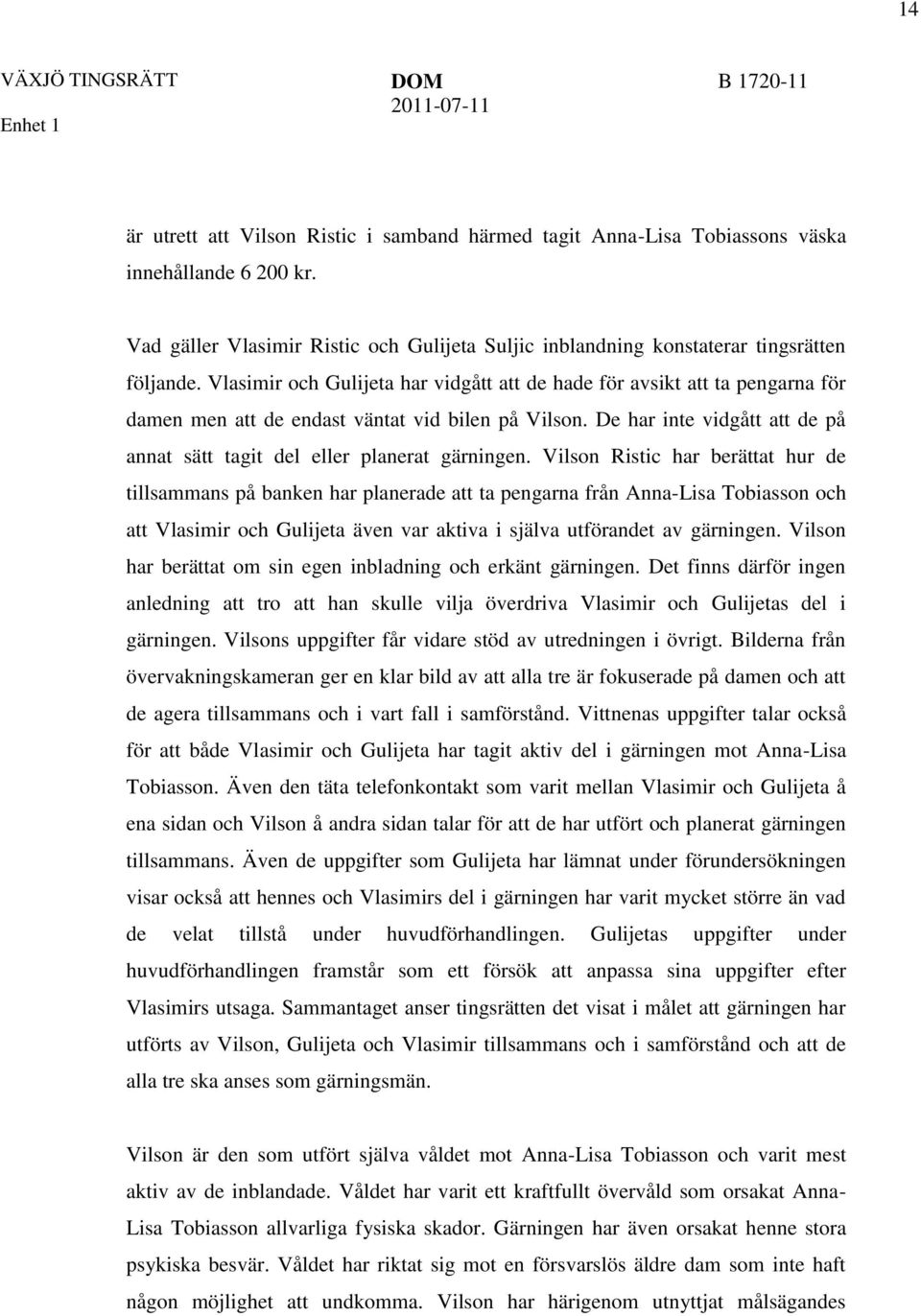 Vlasimir och Gulijeta har vidgått att de hade för avsikt att ta pengarna för damen men att de endast väntat vid bilen på Vilson.