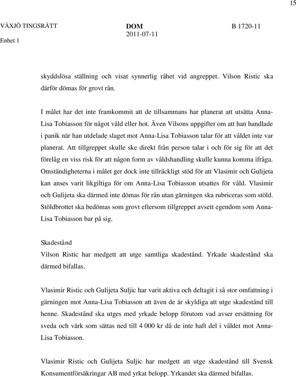 Även Vilsons uppgifter om att han handlade i panik när han utdelade slaget mot Anna-Lisa Tobiasson talar för att våldet inte var planerat.