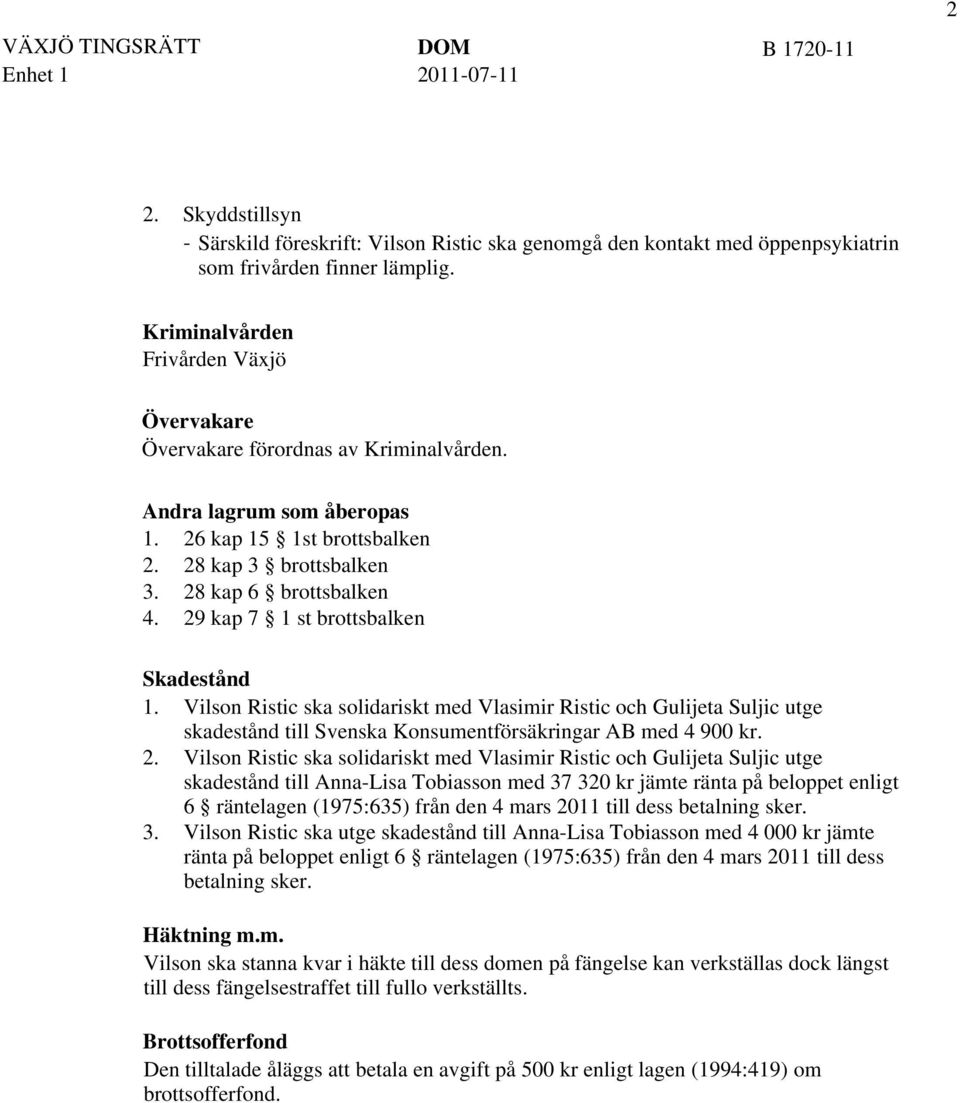 29 kap 7 1 st brottsbalken Skadestånd 1. Vilson Ristic ska solidariskt med Vlasimir Ristic och Gulijeta Suljic utge skadestånd till Svenska Konsumentförsäkringar AB med 4 900 kr. 2.