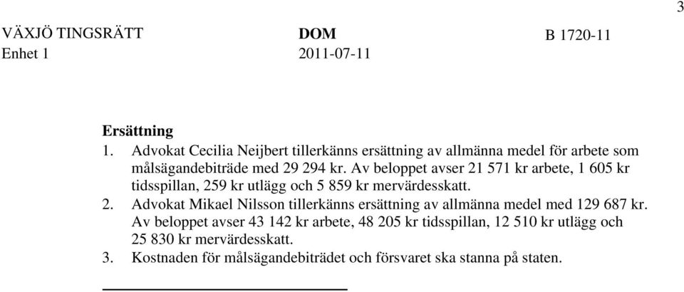 Av beloppet avser 21 571 kr arbete, 1 605 kr tidsspillan, 259 kr utlägg och 5 859 kr mervärdesskatt. 2. Advokat Mikael Nilsson tillerkänns ersättning av allmänna medel med 129 687 kr.