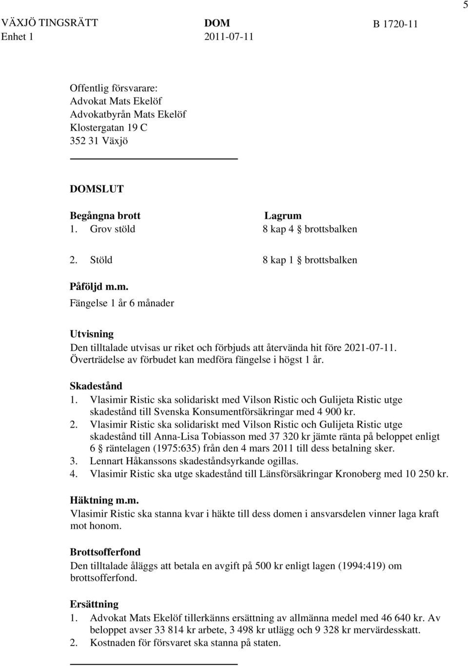 Överträdelse av förbudet kan medföra fängelse i högst 1 år. Skadestånd 1. 2. 3. 4.