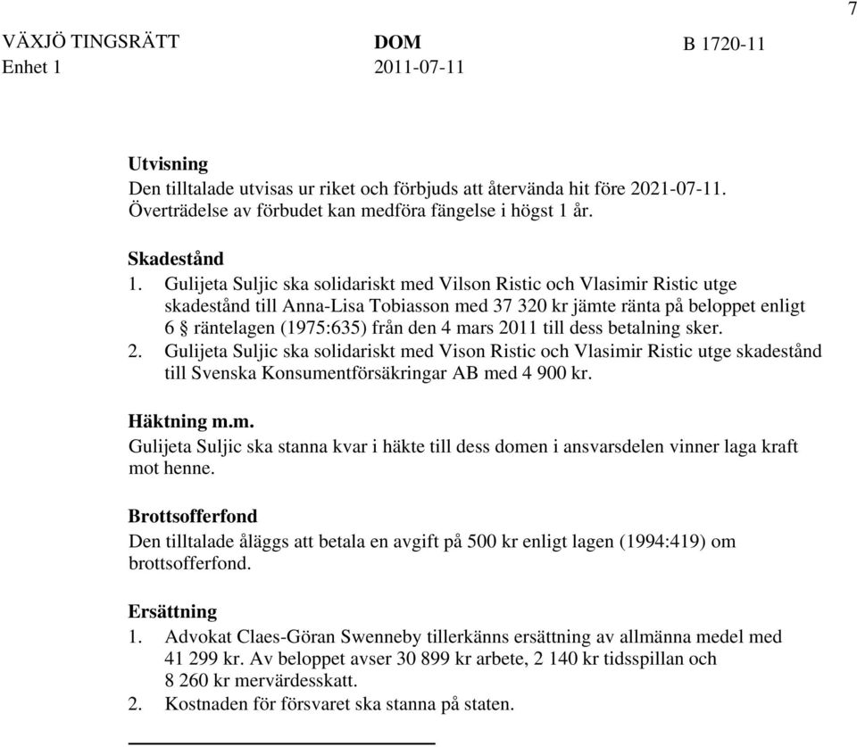 2011 till dess betalning sker. 2. Gulijeta Suljic ska solidariskt med Vison Ristic och Vlasimir Ristic utge skadestånd till Svenska Konsumentförsäkringar AB med 4 900 kr. Häktning m.m. Gulijeta Suljic ska stanna kvar i häkte till dess domen i ansvarsdelen vinner laga kraft mot henne.