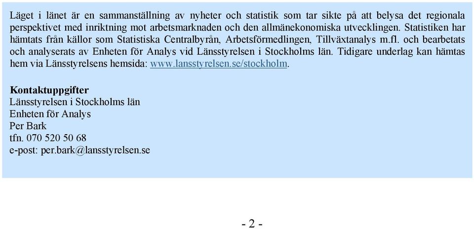 och bearbetats och analyserats av Enheten för Analys vid Länsstyrelsen i Stockholms län. Tidigare underlag kan hämtas hem via Länsstyrelsens hemsida: www.