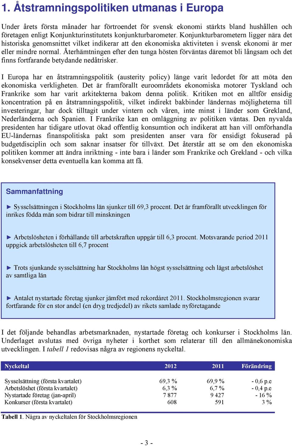 Återhämtningen efter den tunga hösten förväntas däremot bli långsam och det finns fortfarande betydande nedåtrisker.