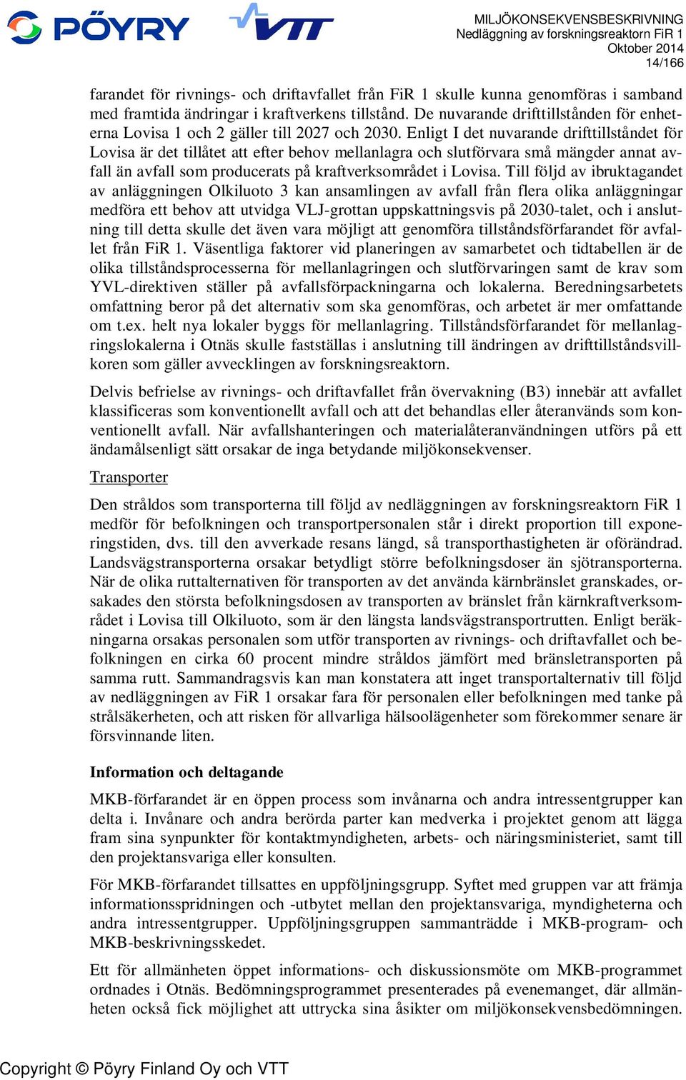 Enligt I det nuvarande drifttillståndet för Lovisa är det tillåtet att efter behov mellanlagra och slutförvara små mängder annat avfall än avfall som producerats på kraftverksområdet i Lovisa.