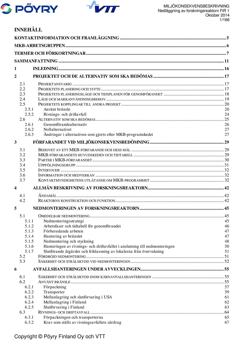 4 LÄGE OCH MARKANVÄNDNINGSBEHOV... 19 2.5 PROJEKTETS KOPPLINGAR TILL ANDRA PROJEKT... 20 2.5.1 Använt bränsle 20 2.5.2 Rivnings- och driftavfall 24 2.6 ALTERNATIV SOM SKA BEDÖMAS... 25 2.6.1 Genomförandealternativ 26 2.